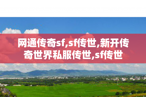 网通传奇sf,sf传世,新开传奇世界私服传世,sf传世
