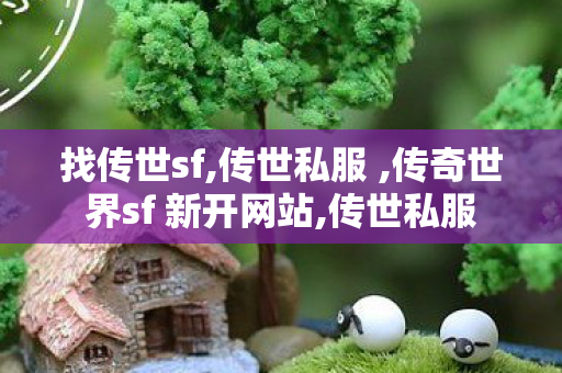 找传世sf,传世私服 ,传奇世界sf 新开网站,传世私服