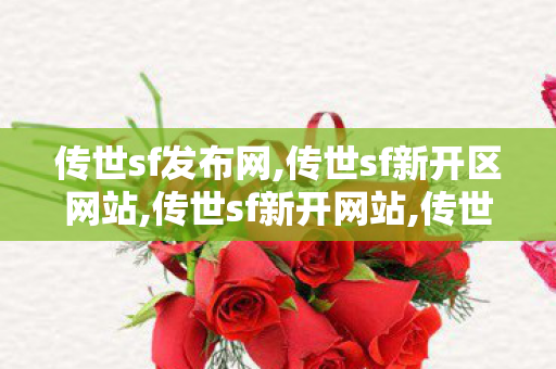 传世sf发布网,传世sf新开区网站,传世sf新开网站,传世sf新开区网站