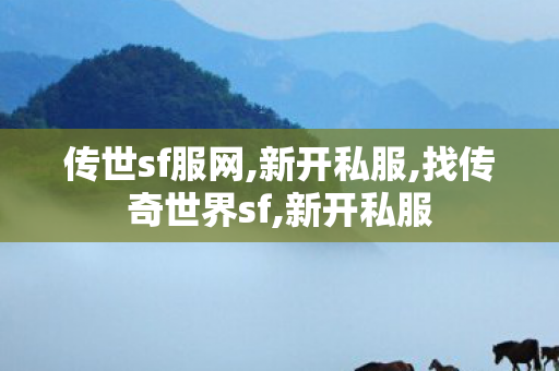 传世sf服网,新开私服,找传奇世界sf,新开私服
