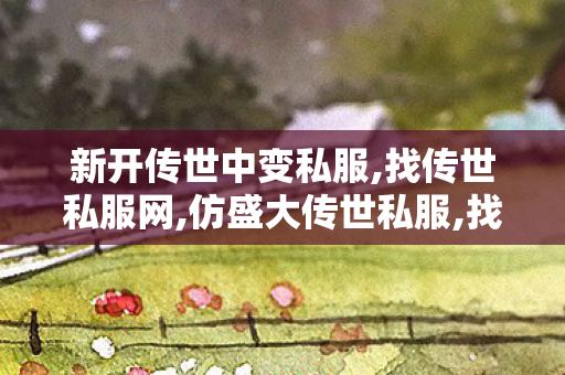 新开传世中变私服,找传世私服网,仿盛大传世私服,找传世私服网