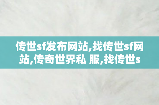 传世sf发布网站,找传世sf网站,传奇世界私 服,找传世sf网站