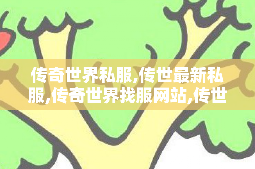 传奇世界私服,传世最新私服,传奇世界找服网站,传世六职业私服,传奇世界找服网站