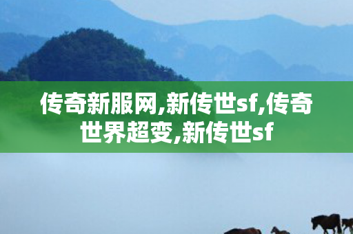 传奇新服网,新传世sf,传奇世界超变,新传世sf
