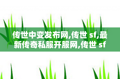 传世中变发布网,传世 sf,最新传奇私服开服网,传世 sf