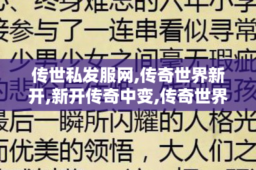 传世私发服网,传奇世界新开,新开传奇中变,传奇世界新开