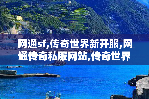 网通sf,传奇世界新开服,网通传奇私服网站,传奇世界新开服