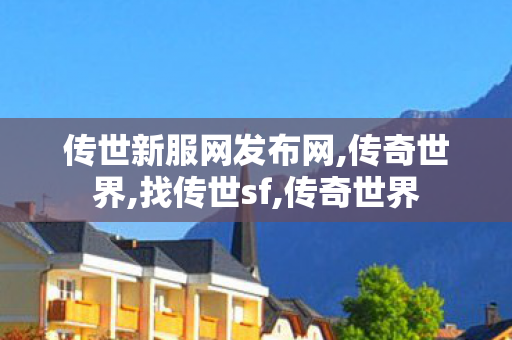 传世新服网发布网,传奇世界,找传世sf,传奇世界