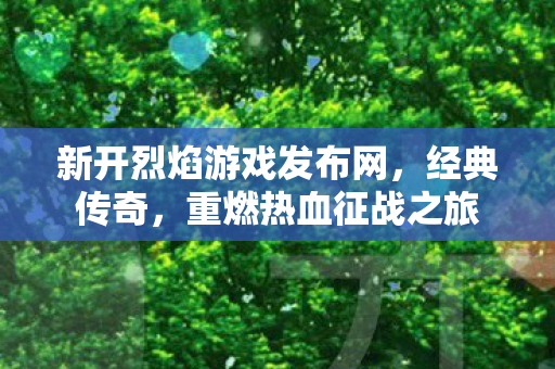 新开烈焰游戏发布网，经典传奇，重燃热血征战之旅