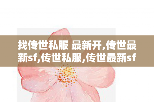 找传世私服 最新开,传世最新sf,传世私服,传世最新sf