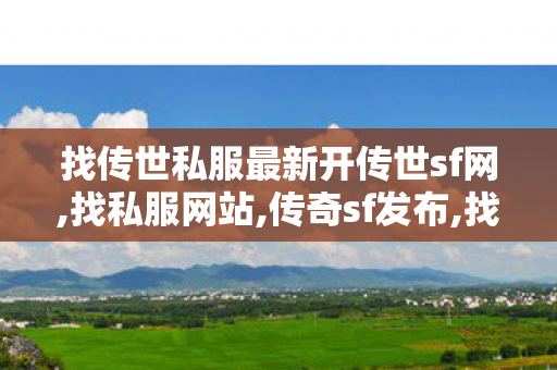 找传世私服最新开传世sf网,找私服网站,传奇sf发布,找私服网站