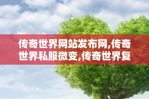 传奇世界网站发布网,传奇世界私服微变,传奇世界复古无元神,传奇世界私服微变
