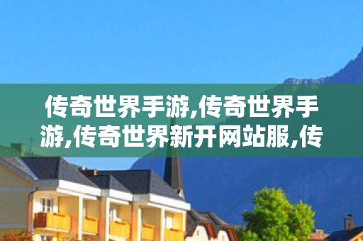 传奇世界手游,传奇世界手游,传奇世界新开网站服,传奇世界手游