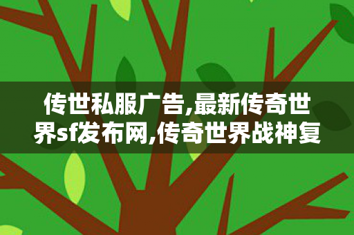 传世私服广告,最新传奇世界sf发布网,传奇世界战神复古,最新传奇世界sf发布网
