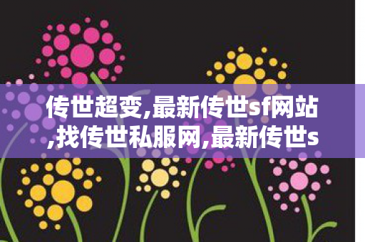 传世超变,最新传世sf网站,找传世私服网,最新传世sf网站