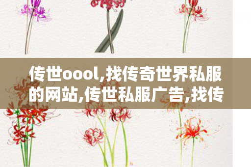 传世oool,找传奇世界私服的网站,传世私服广告,找传奇世界私服的网站