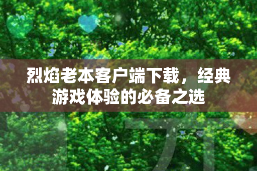 烈焰老本客户端下载，经典游戏体验的必备之选