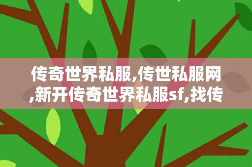 传奇世界私服,传世私服网,新开传奇世界私服sf,找传奇世界sf,新开传奇世界私服sf