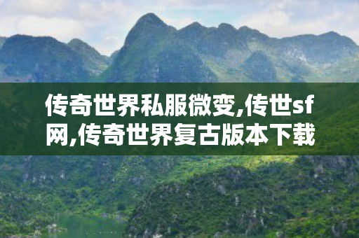 传奇世界私服微变,传世sf网,传奇世界复古版本下载,传世sf网