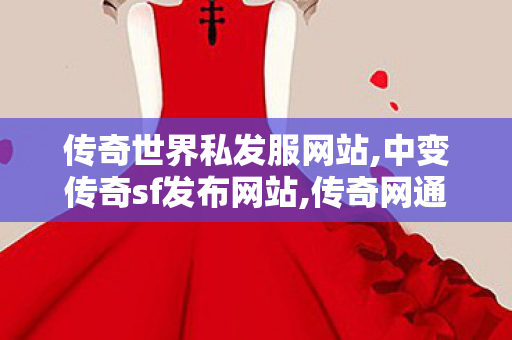 传奇世界私发服网站,中变传奇sf发布网站,传奇网通私服发布网,中变传奇sf发布网站