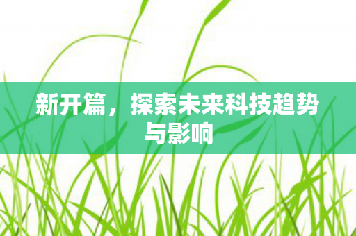 新开篇，探索未来科技趋势与影响