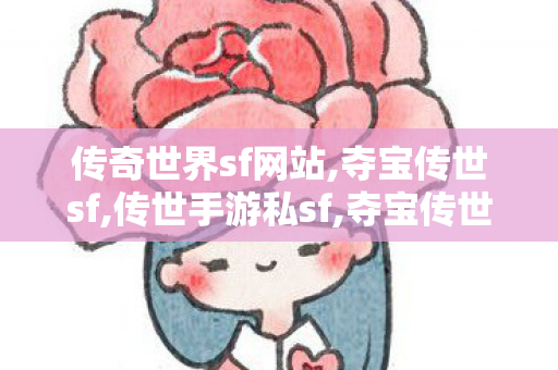 传奇世界sf网站,夺宝传世sf,传世手游私sf,夺宝传世sf