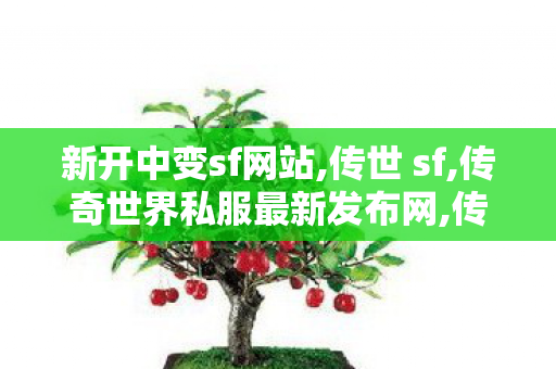 新开中变sf网站,传世 sf,传奇世界私服最新发布网,传世 sf