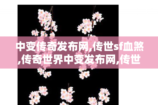 中变传奇发布网,传世sf血煞,传奇世界中变发布网,传世sf血煞