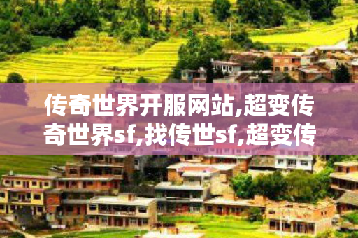 传奇世界开服网站,超变传奇世界sf,找传世sf,超变传奇世界sf