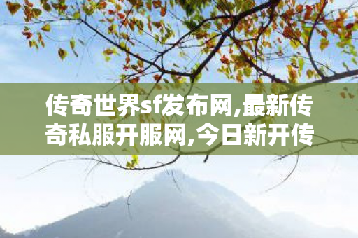 传奇世界sf发布网,最新传奇私服开服网,今日新开传世sf发布网,最新传奇私服开服网