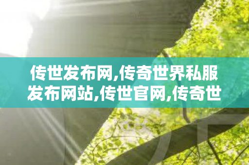 传世发布网,传奇世界私服发布网站,传世官网,传奇世界私服发布网站