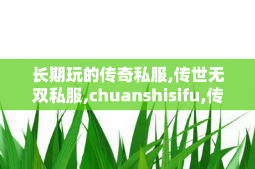 长期玩的传奇私服,传世无双私服,chuanshisifu,传世无双私服