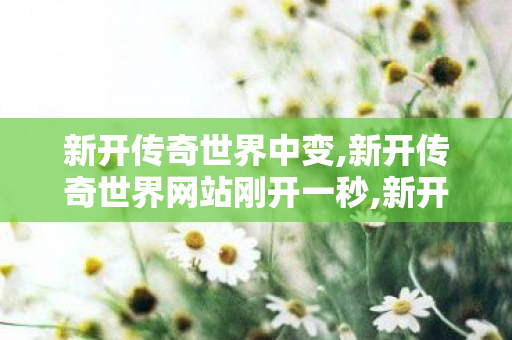 新开传奇世界中变,新开传奇世界网站刚开一秒,新开传奇世界sf传世sf网站,新开传奇世界网站刚开一秒