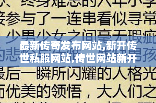 最新传奇发布网站,新开传世私服网站,传世网站新开网,新开传世私服网站