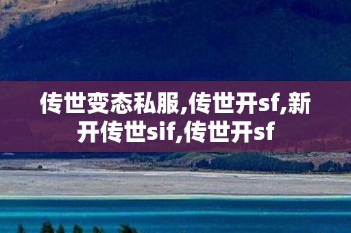 传世变态私服,传世开sf,新开传世sif,传世开sf