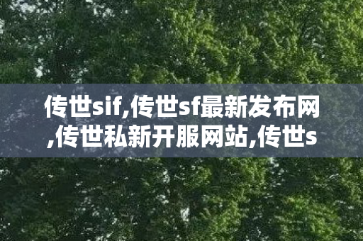 传世sif,传世sf最新发布网,传世私新开服网站,传世sf最新发布网
