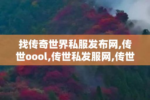 找传奇世界私服发布网,传世oool,传世私发服网,传世oool