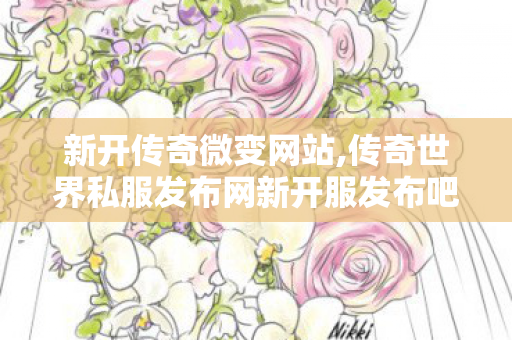 新开传奇微变网站,传奇世界私服发布网新开服发布吧,传世sf新服网发布网,传奇世界私服发布网新开服发布吧