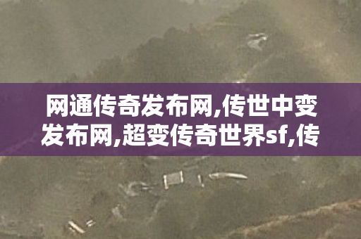 网通传奇发布网,传世中变发布网,超变传奇世界sf,传世中变发布网