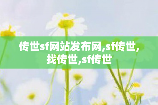 传世sf网站发布网,sf传世,找传世,sf传世