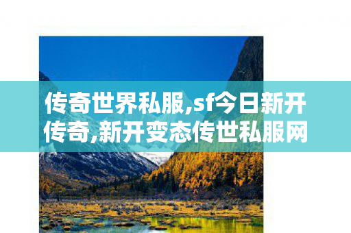 传奇世界私服,sf今日新开传奇,新开变态传世私服网,sf今日新开传奇