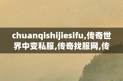 chuanqishijiesifu,传奇世界中变私服,传奇找服网,传奇世界中变私服