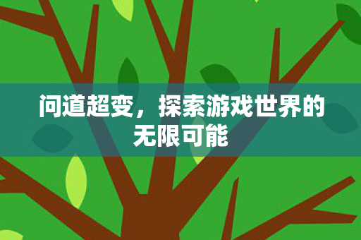问道超变，探索游戏世界的无限可能