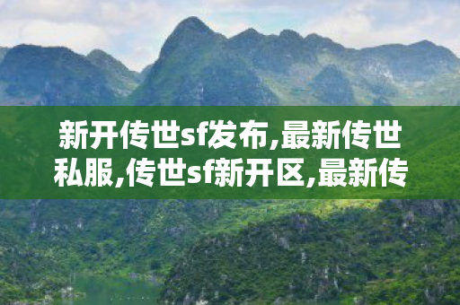 新开传世sf发布,最新传世私服,传世sf新开区,最新传世私服