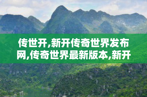 传世开,新开传奇世界发布网,传奇世界最新版本,新开传奇世界发布网