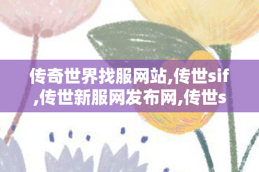 传奇世界找服网站,传世sif,传世新服网发布网,传世sif
