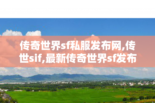传奇世界sf私服发布网,传世sif,最新传奇世界sf发布网,传世sif