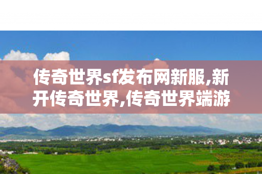 传奇世界sf发布网新服,新开传奇世界,传奇世界端游私服,新开传奇世界