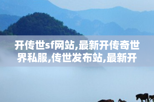 开传世sf网站,最新开传奇世界私服,传世发布站,最新开传奇世界私服