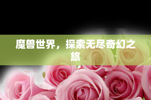 魔兽世界，探索无尽奇幻之旅